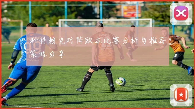 科特赖克对阵欧本比赛分析与推荐策略分享