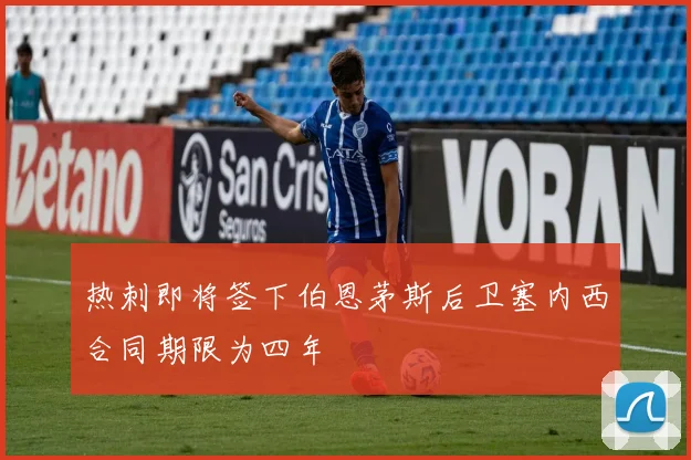 热刺即将签下伯恩茅斯后卫塞内西合同期限为四年